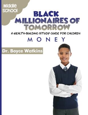 The Black Millionaires of Tomorrow: A Wealth-Building Study Guide for Children - Middle School: Money - Watkins, Boyce