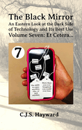 The Black Mirror: An Eastern Orthodox Look at the Dark Side of Technology and Its Best Use: Volume Seven: Et Cetera...