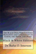 The Black Ones Who Founded Humanity and Civilization on Earth, the Moon, and Mars: Black & White Edition