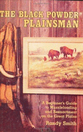 The Black Powder Plainsman: A Beginner's Guide to Muzzleloading and Reenactment on the Great Plains