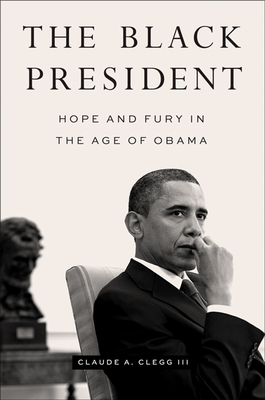 The Black President: Hope and Fury in the Age of Obama - Clegg, Claude A