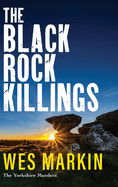 The Black Rock Killings: The BRAND NEW instalment in the dark and gripping Yorkshire Murders series from Wes Markin for 2025