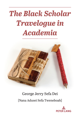 The Black Scholar Travelogue in Academia - Steinberg, Shirley R (Editor), and Dei, George Jerry Sefa