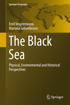 The Black Sea: Physical, Environmental and Historical Perspectives - Vespremeanu, Emil, and Golumbeanu, Mariana