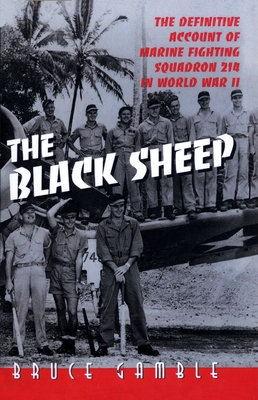 The Black Sheep: The Definitive History of Marine Fighting Squadron 214 in World War II - Gamble, Bruce