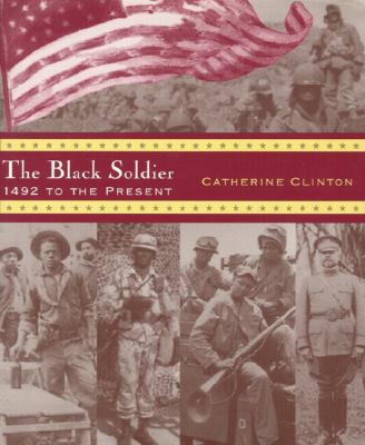 The Black Soldier: 1492 to the Present - Clinton, Catherine, Professor