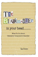 The Blackmailer in Your Head: What to Do about Obsessive Compulsive Disorder