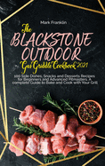 The Blackstone Outdoor Gas Griddle Grill Cookbook 2021: 100 Side Dishes, Snacks and Desserts Recipes for Beginners and Advanced Pitmasters. A complete Guide to Bake and Cook with Your Grill