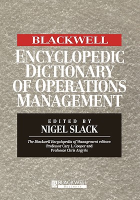 The Blackwell Encyclopedia of Management and Encyclopedic Dictionaries, the Blackwell Encyclopedic Dictionary of Operations Management - Slack, Nigel, Professor (Editor)