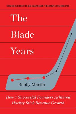 The Blade Years: How 7 Successful Founders Achieved Hockey Stick Revenue Growth - Martin, Bobby