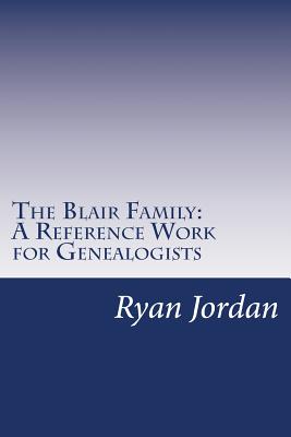 The Blair Family: A Reference Work for Genealogists - Jordan, Ryan P