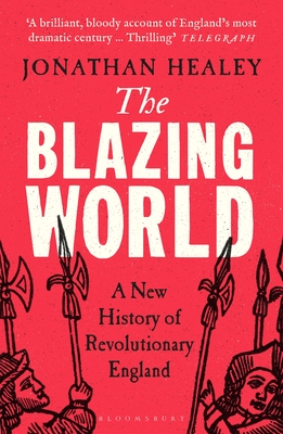 The Blazing World: A New History of Revolutionary England - Healey, Jonathan, Dr.