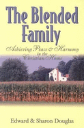 The Blended Family: Achieving Peace & Harmony in the Christian Home