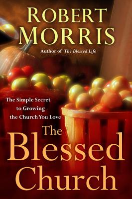 The Blessed Church: The Simple Secret to Growing the Church you Love - Morris, Robert