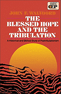 The Blessed Hope and the Tribulation: A Historical and Biblical Study of Posttribulationism