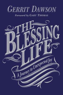 The Blessing Life: A Journey to Unexpected Joy - Dawson, Gerrit, and Thomas, Gary (Foreword by)