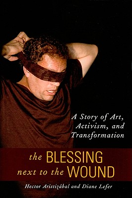 The Blessing Next to the Wound: A Story of Art, Activism, and Transformation - Aristizabal, Hector, and Lefer, Diane