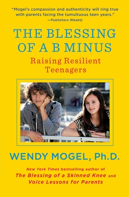 The Blessing of A B Minus: Raising Resilient Teenagers - Mogel, Wendy, PhD