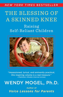 The Blessing of a Skinned Knee: Raising Self-Reliant Children - Mogel, Wendy, PhD