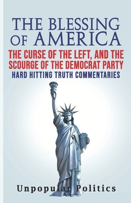 The Blessing Of America: The Curse Of The Left, And The Scourge Of The Democrat Party, Hard Hitting Truth Commentaries - Politics, Unpopular