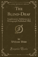 The Blind-Deaf: Supplement; Additions to a Monograph Published 1904 (Classic Reprint)