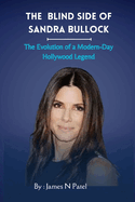 The Blind Side of Sandra Bullock: The Evolution of a Modern-Day Hollywood Legend