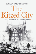 The Blitzed City: The Destruction of Coventry, 1940