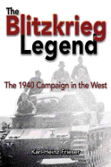 The Blitzkrieg Legend: The 1940 Campaign in the West - Frieser, Karl-Heinz, and Greenwood, John T