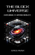 The Block Universe: Exploring a Matrix Reality