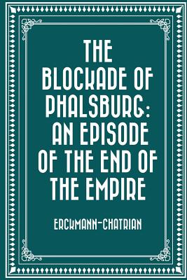 The Blockade of Phalsburg: An Episode of the End of the Empire - Erckmann-Chatrian