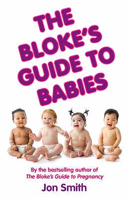 The Bloke's Guide To Babies - Smith, Jon