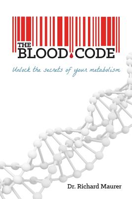 The Blood Code: Unlock the Secrets of Your Metabolism - Maurer, Richard