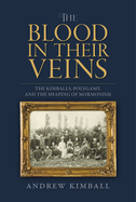 The Blood in Their Veins: The Kimballs, Polygamy, and the Shaping of Mormonism