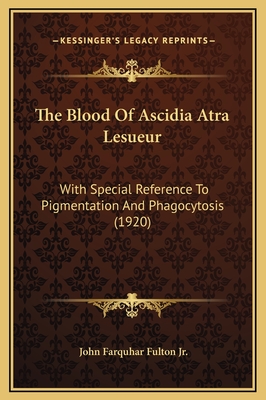 The Blood of Ascidia Atra Lesueur: With Special Reference to Pigmentation and Phagocytosis (1920) - Fulton, John Farquhar, Jr.