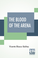 The Blood Of The Arena: From The Spanish, By Frances Douglas