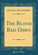 The Blood Red Dawn (Classic Reprint)