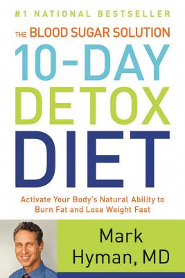 The Blood Sugar Solution 10-Day Detox Diet: Activate Your Body's Natural Ability to Burn Fat and Lose Weight Fast - Hyman, Mark, Dr., MD