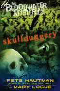 The Bloodwater Mysteries: Skullduggery - Hautman, Pete, and Logue, Mary