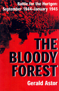 The Bloody Forest: Battle for the Hurtgen: September 1944-January 1945