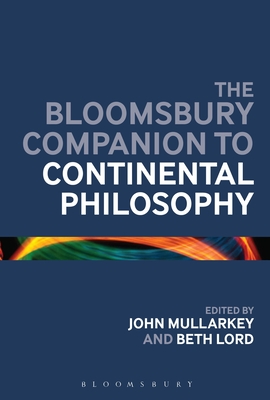 The Bloomsbury Companion to Continental Philosophy - Maoilearca, John  (Editor), and Lord, Beth, Dr. (Editor)