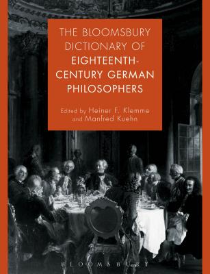 The Bloomsbury Dictionary of Eighteenth-Century German Philosophers - Klemme, Heiner F (Editor), and Kuehn, Manfred (Editor)