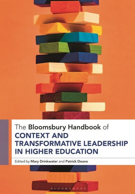 The Bloomsbury Handbook of Context and Transformative Leadership in Higher Education - Drinkwater, Mary (Editor), and Deane, Patrick (Editor)