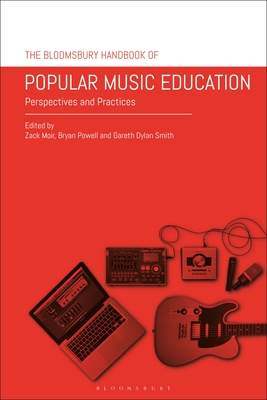 The Bloomsbury Handbook of Popular Music Education: Perspectives and Practices - Moir, Zack (Editor), and Powell, Bryan (Editor), and Smith, Gareth Dylan (Editor)