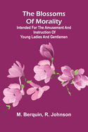 The Blossoms Of Morality; Intended For The Amusement And Instruction Of Young Ladies And Gentlemen