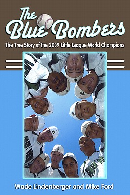 The Blue Bombers: The True Story of the 2009 Little League World Champions - Lindenberger, Wade, and Ford, Mike