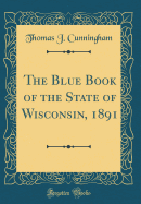 The Blue Book of the State of Wisconsin, 1891 (Classic Reprint)