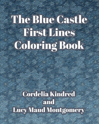 The Blue Castle First Lines Coloring Book - Montgomery, Lucy Maud, and Kindred, Cordelia