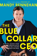 The Blue Collar CEO: My Gutsy Journey from Rookie Contractor to Multi-Millionaire Construction Boss