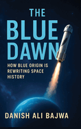 The Blue Dawn: How Blue Origin is Rewriting Space History