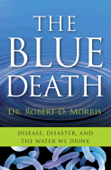 The Blue Death: Disease, Disaster, and the Water We Drink